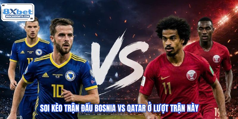 Soi kèo trận đấu Bosnia vs Qatar ở lượt trận này