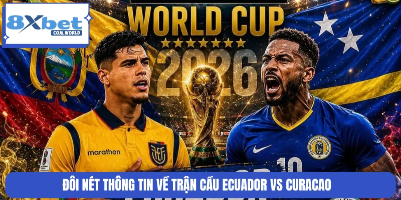 Đôi nét thông tin về trận cầu  Ecuador vs Curacao