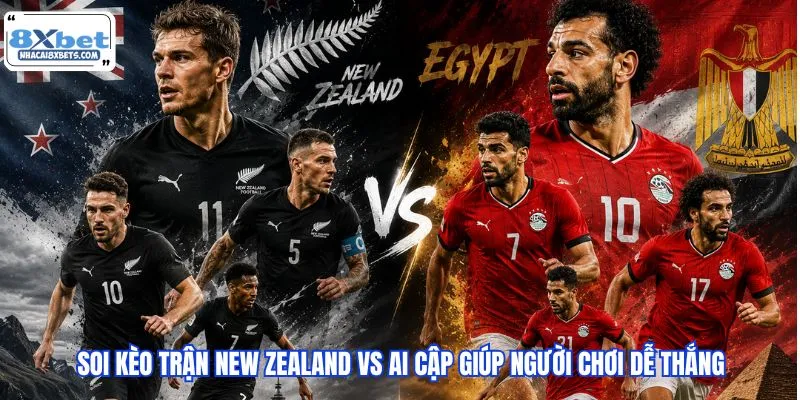Soi kèo trận New Zealand vs Ai Cập giúp người chơi dễ thắng