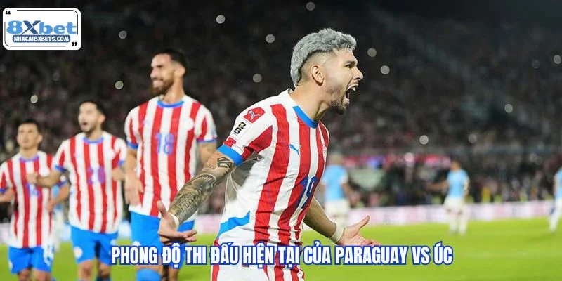 Phong độ thi đấu hiện tại của Paraguay vs Úc